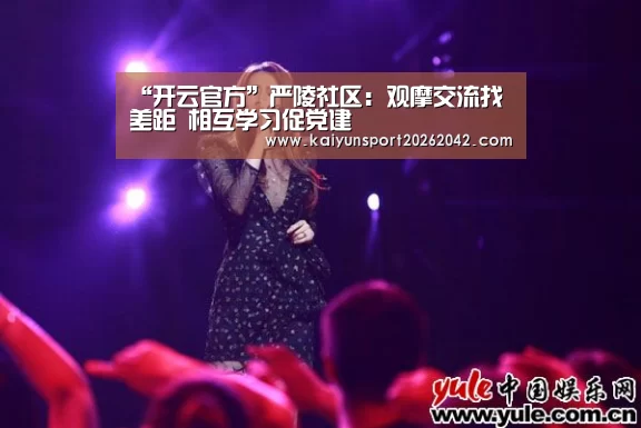 “开云官方”严陵社区:观摩交流找差距 相互学习促党建(图1) 开云下载