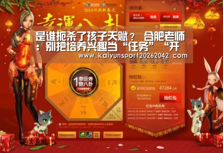 是谁扼杀了孩子天赋? 合肥老师:别把培养兴趣当“任务”“开云下载”(图1) 开云官方